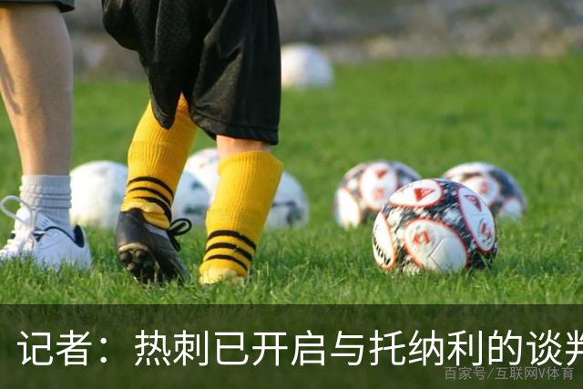 记者：热刺已开启与托纳利的谈判，但尚未向纽卡正式报价